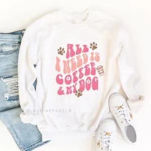 All I Need Is Coffee & My Dog Sweatshirt